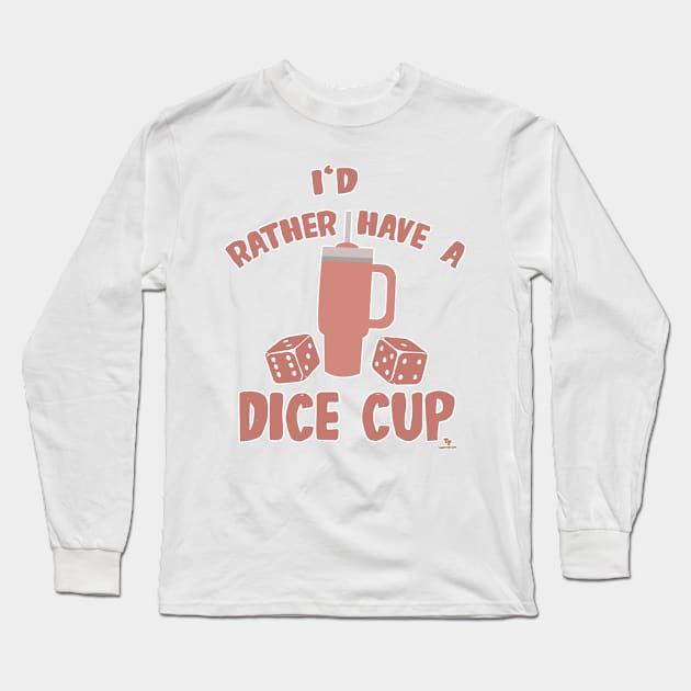 Rather Have Dice Cup Funny Boardgame Slogan Long Sleeve T-Shirt by Tshirtfort